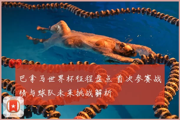 巴拿马世界杯征程盘点 首次参赛战绩与球队未来挑战解析