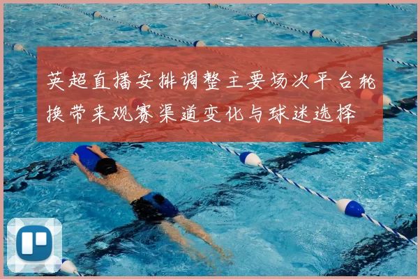 英超直播安排调整主要场次平台轮换带来观赛渠道变化与球迷选择