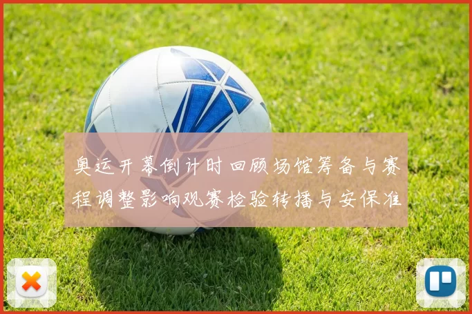 奥运开幕倒计时回顾场馆筹备与赛程调整影响观赛检验转播与安保准备