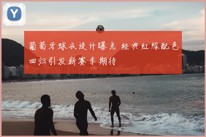 葡萄牙球衣设计曝光 经典红绿配色回归引发新赛季期待